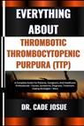 Everything about Thrombotic Thrombocytopenic Purpura (Ttp): A Complete Guide For Patients, Caregivers, And Healthcare Professionals - Causes, Symptoms - Cade Josue - 9798324967307
