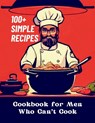 Cookbook for Men Who Can't Cook: 100+ Simple Recipes - Gustav Henning - 9798325376283
