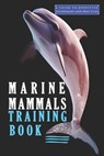 Marine Mammals training Book, A Guide to Effective Techniques and Practices: A Comprehensive Guide, and Mastering the Art of Marine Mammals Training - Azize Abakar - 9798325604331