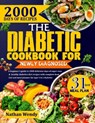 The Diabetic Cookbook for Newly Diagnosed: A Beginner's Guide To 2000 Delicious Days Of Super Easy And Healthy Diabetics Diet Recipes With Complete Fo - Nathan Wendy - 9798325651199
