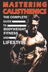 Mastering Calisthenics: The Complete Guide to Bodyweight Fitness and Lifestyle, Unique calisthenics book to achieve good results - Azize Abakar - 9798325747724