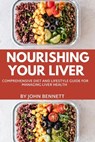 Nourishing Your Liver: A Comprehensive Diet and lifestyle Guide for Managing Liver Health - John Bennett - 9798325928796