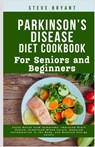 Parkinson's disease Diet Cookbook: For Seniors and Beginners: Enjoy Relief from Symptoms, Improved Brain Health, Stabilized Blood Levels, Reduced Infl - Steve Bryant Rd - 9798326054210