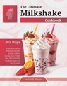 The Ultimate Milkshake Cookbook: 365 Days of Nutrient-Packed Milkshake Blender Recipes to Boost Energy, Lose Weight Fast, Detoxify, Burn Fat, Rejuvena - Rachel R. Rivera - 9798326370679