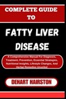 Complete Guide to Fatty Liver Disease: A Comprehensive Manual For Diagnosis, Treatment, Prevention, Essential Strategies, Nutritional Insights, Lifest - Dehart Hairston - 9798326665645