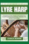 Lyre Harp: A Comprehensive Guide to Playing, Tuning, and Expressing Yourself through this Ancient Instrument - Techniques, Tips, - Zuniga Ronnie - 9798326752871