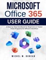 Microsoft Office 365 User Guide: A Step-by-Step Handbook for Beginners to Master these Programs for Efficient Workflow - Michel M. Duncan - 9798327109964