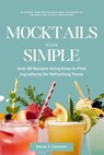 Mocktails Made Simple: Elegant and Delicious Non-Alcoholic Drinks for Every Occasion: Over 80 Recipes Using Easy-to-Find Ingredients for Refr - Reese J. Cameron - 9798327296534