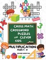 Cross Math Crossword Puzzles for Clever Kids: Multiplication Ages 4 to 8: (Preschool, Kindergarten, Grade 1-3) - Includes 100 Puzzles with Clues and A - Govind Narayan - 9798327301115