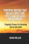 Powerful Prayers That breaks Curses and Spells And Releases Breakthrough: Prophetic Prayers For Breaking Curses and spells - David Miller - 9798327392663