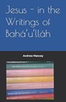 Jesus - in the Writings of Bahá'u'lláh - Andrew Mancey - 9798327415119
