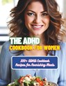 The ADHD Cookbook for Women: 100+ ADHD Cookbook Recipes for Nourishing Meals - Gustav Henning - 9798327603486