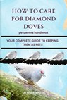 How to Care for Diamond Doves: Your Complete Guide to Keeping Them as Pets - Morris Hart - 9798327607491