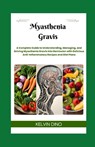 Myasthenia Gravis: A Complete Guide to Understanding, Managing, and Driving Myasthenia Gravis into Remission with Delicious Anti-Inflammatory Recipes - Kelvin Dino - 9798327849907
