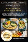 Gastrointestinal Reflux Disease (Gerd) Management Diet Cookbook: Delicious Recipes And Lifestyle Tips For Acid Flow Back Relief: A Comprehensive Guide - Shayla Lewis - 9798327906518