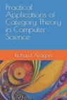 Practical Applications of Category Theory in Computer Science - Richard Aragon - 9798328002974