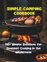 Simple Camping Cookbook: 110+ Simple Solutions for Gourmet Cooking in the Wilderness - Gustav Henning - 9798328198196