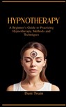 Hypnotherapy: A Beginner's Guide to Practicing Hypnotherapy, Methods and Techniques - Dani Twain - 9798328222556