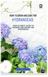 How to Grow and Care for Hydrangeas: A concise gardening guidebook with techniques on how to care for and grow hydrangeas for beginners - Susan Gerrard - 9798328235013