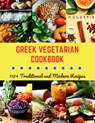 Greek Vegetarian Cookbook: 110+ Traditional and Modern Recipes - Daisy Robinson - 9798328261661