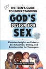 The Teen's Guide to Understanding God's Design for Sex: Christian Insights on Puberty, Sex Education, Dating, and Relationships for Teenagers. - Michelle Dane-Smith - 9798328265706