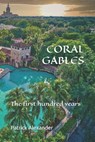 Coral Gables: The First Hundred Years - Patrick Alexander - 9798328316750