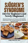 Sjögren's Syndrome Diet for Beginners and Newly Diagnosed: Eliminate Symptoms and Embrace a Life Free from Inflammation, with Strong Immunity and Impr - Chris Preston Rdn - 9798328446471