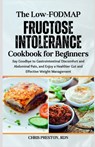 The Low-FODMAP Fructose Intolerance Cookbook for Beginners: Say Goodbye to Gastrointestinal Discomfort and Abdominal Pain, and Enjoy a Healthier Gut a - Chris Preston Rdn - 9798328448185