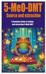 5-MeO-DMT Source and extraction: A Complete Guide to Finding and extracting 5-MeO-DMT - Trevor Turner - 9798328829823