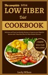 The Complete 2024 Low Fiber Diet Cookbook: Delicious and Tasty Low Residue Recipes to Improve your Digestive System with 7 Days Meal Plan for Other Si - Lucky Wilson - 9798329017618
