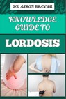 Knowledge Guide to Lordosis: Essential Manual To Symptoms, Treatment Options, And Exercises For Alleviating Lower Back Pain And Improving Posture - Aaron Branum - 9798329029826