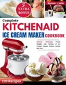 Complete KitchenAid Ice Cream Maker Cookbook: Delicious Homemade Frozen Delights with Varieties of Ice Creams, Yogurts, Sorbets, Gelatos and More - Margaret J. Green - 9798329134643