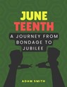 Juneteenth: A Journey from Bondage to Jubilee - Adam Smith - 9798329137958