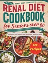 Renal Diet Cookbook for Seniors Over 60: Supporting Your Kidneys with Wholesome, Balanced Meals - Daisy Robinson - 9798329404197