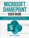 Microsoft Sharepoint User Guide: The Ultimate Handbook for Storing, Organizing, Sharing and Accessing Information from any Device - Mark O. Herbert - 9798329469639