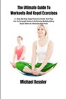 The Ultimate Guide To Workouts And Kegel Exercises: A Step-By-Step Kegel Exercise Guide And Tips For 2x Strength Gains & Achieving Bodybuilding Goals - Michael Kessler - 9798329513691