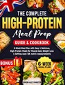 The Complete High-Protein Meal Prep Guide & Cookbook: 6-Week Meal Plan with Easy & Delicious, High-Protein Meals for Muscle Gain, Weight Loss & Gettin - Simon Alex Martin - 9798329531619