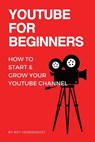 YouTube for Beginners: How to Start & Grow Your YouTube Channel - Roy Hendershot - 9798329540055