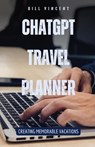 ChatGPT Travel Planner - Bill Vincent - 9798330221745