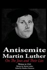 The Antisemite, Martin Luther: On the Jews and Their Lies - Matthew Simmons - 9798330298723