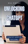Unlocking ChatGPT - Bill Vincent - 9798330322756