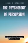 The Psychology of Persuasion - Sloane Montgomery - 9798330385232