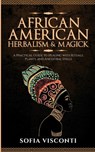 African American Herbalism & Magick - History Brought Alive - 9798330390182