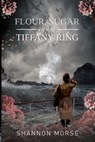 Flour, Sugar and a Tiffany Ring - Shannon Morse - 9798330439256