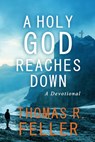 A Holy God Reaches Down - Thomas R. Feller - 9798330490820