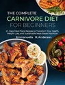 The Complete Carnivore Diet for Beginners: 21 Days Meal Plans Recipes to Transform Your Health, Weight Loss, and Sustainable Meat-Based Nutrition - Emmanuella R. Anderson - 9798332178184