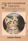 The Ibd Cookbook for Cats: Nutritious Recipes and Dietary Tips for Cats with Inflammatory Bowel Disease - James Davis - 9798332183218