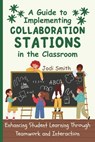 A Guide to Implementing Collaboration Stations in the Classroom: Enhancing Student Learning Through Teamwork and Interaction: An Innovative Resource f - Jodi Smith - 9798332272769