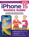 iPhone 15 Seniors Guide: Your Simple Path to Mastery and Connection: Easy Steps, Large Illustrations, Big Text, and Handy Tips for Non-Tech-Savvy User - Techboost Publications - 9798332353888