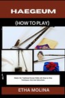 Haegeum (How to Play): Master the Traditional Korean Fiddle with Step-by-Step Techniques, Care And Instructions. - Etha Molina - 9798332489334